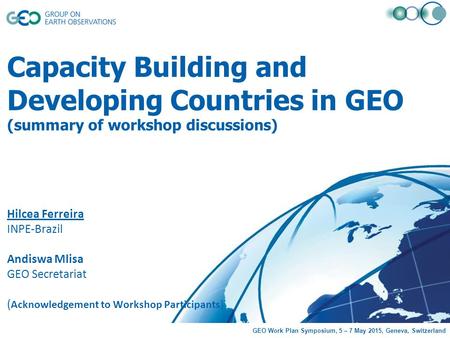 Capacity Building and Developing Countries in GEO (summary of workshop discussions) Hilcea Ferreira INPE-Brazil Andiswa Mlisa GEO Secretariat ( Acknowledgement.