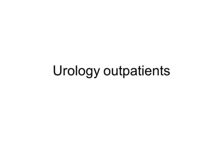 Urology outpatients. Case 1 52 year old man Presents with increasing hesitancy of micturition Frequency Nocturia.