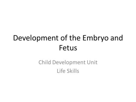 Development of the Embryo and Fetus Child Development Unit Life Skills.
