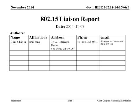 Doc.: IEEE 802.11-14/1546r0 Submission November 2014 Clint Chaplin, Samsung ElectronicsSlide 1 802.15 Liaison Report Date: 2014-11-07 Authors: