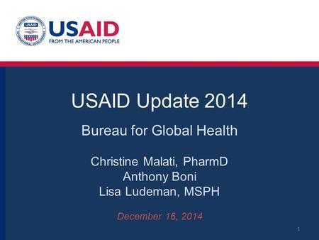 USAID Update 2014 Bureau for Global Health Christine Malati, PharmD