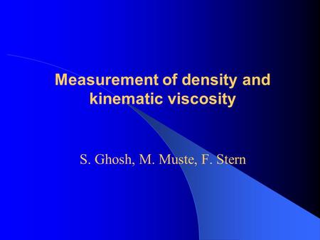 Measurement of density and kinematic viscosity S. Ghosh, M. Muste, F. Stern.