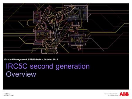 © ABB Group July 3, 2015 | Slide 1 IRC5C second generation Overview Product Management, ABB Robotics, October 2014.