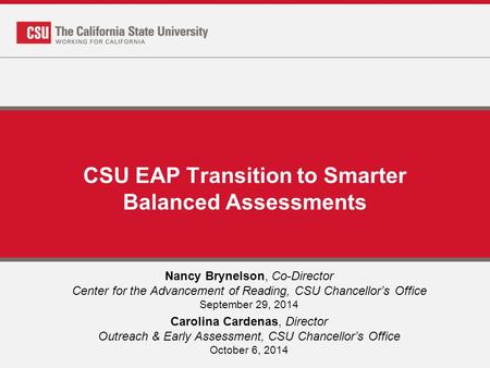 CSU EAP Transition to Smarter Balanced Assessments Nancy Brynelson, Co-Director Center for the Advancement of Reading, CSU Chancellor’s Office September.