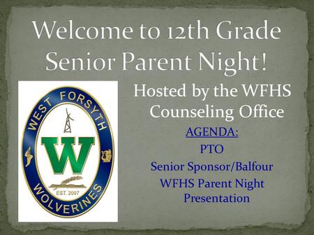 Hosted by the WFHS Counseling Office AGENDA: PTO Senior Sponsor/Balfour WFHS Parent Night Presentation.