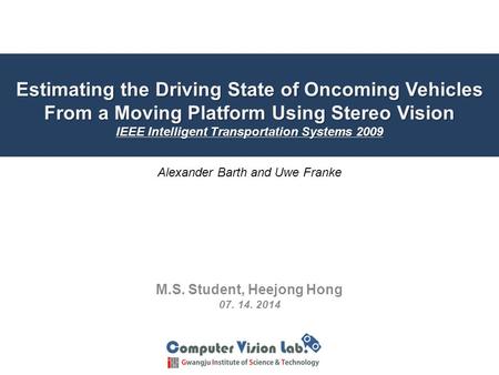 Estimating the Driving State of Oncoming Vehicles From a Moving Platform Using Stereo Vision IEEE Intelligent Transportation Systems 2009 M.S. Student,