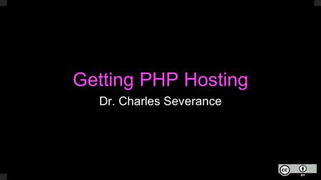 Getting PHP Hosting Dr. Charles Severance. What We Need We want to be able to put up our application on the web so anyone can access our URL (and so we.