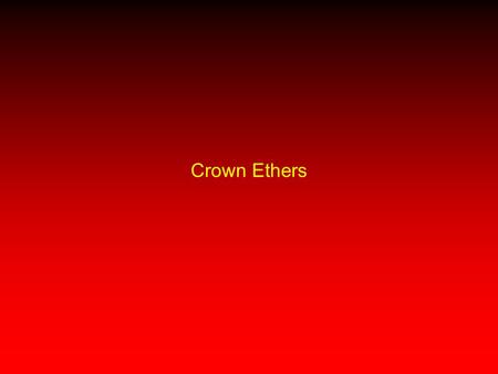 Crown Ethers. structure cyclic polyethers derived from repeating —OCH 2 CH 2 — units properties form stable complexes with metal ions applications synthetic.
