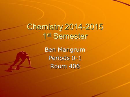 Chemistry 2014-2015 1 st Semester Ben Mangrum Periods 0-1 Room 406.