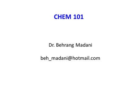 CHEM 101 Dr. Behrang Madani