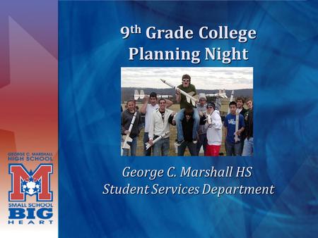 9 th Grade College Planning Night George C. Marshall HS Student Services Department Student Services Department.
