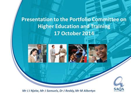 Presentation to the Portfolio Committee on Higher Education and Training 17 October 2014 Mr J J Njeke, Mr J Samuels, Dr J Reddy, Mr M Albertyn.