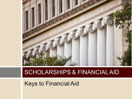 Keys to Financial Aid SCHOLARSHIPS & FINANCIAL AID.