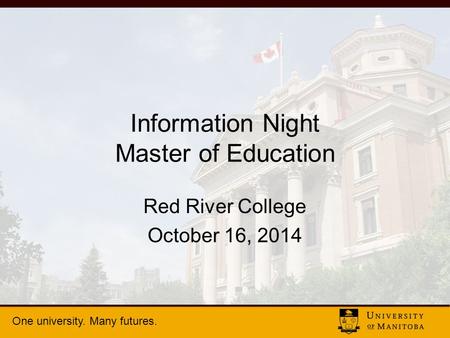 One university. Many futures. Information Night Master of Education Red River College October 16, 2014.