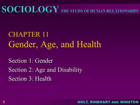 THE STUDY OF HUMAN RELATIONSHIPS SOCIOLOGY HOLT, RINEHART AND WINSTON 1 CHAPTER 11 Gender, Age, and Health Section 1: Gender Section 2: Age and Disability.
