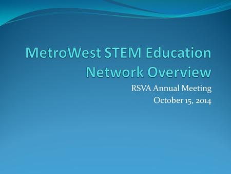 RSVA Annual Meeting October 15, 2014. Mission Objectives Increase the number of MetroWest preK-16 students who participate in programs that promote interest.