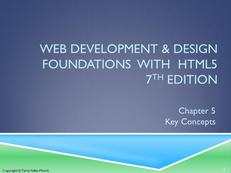 Copyright © Terry Felke-Morris WEB DEVELOPMENT & DESIGN FOUNDATIONS WITH HTML5 7 TH EDITION Chapter 5 Key Concepts 1 Copyright © Terry Felke-Morris.