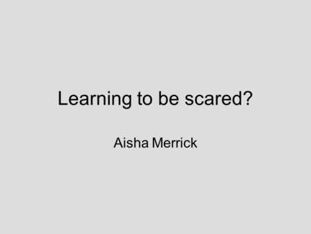 Learning to be scared? Aisha Merrick. Behaviourism The behaviourist perspective looks at how we learn behaviour, whether that be due to classical conditioning.