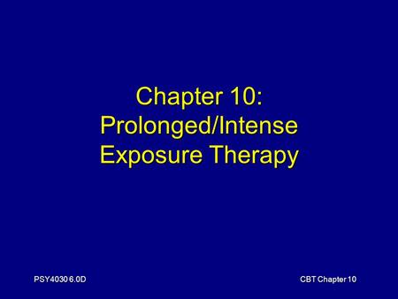 PSY4030 6.0DCBT Chapter 10 Chapter 10: Prolonged/Intense Exposure Therapy.