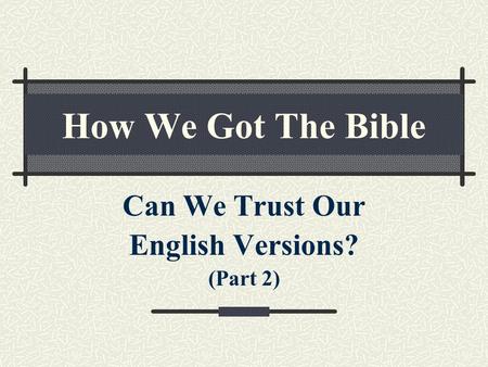 How We Got The Bible Can We Trust Our English Versions? (Part 2)