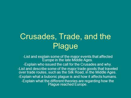 Crusades, Trade, and the Plague -List and explain some of the major events that affected Europe in the late Middle Ages. -Explain who issued the call for.