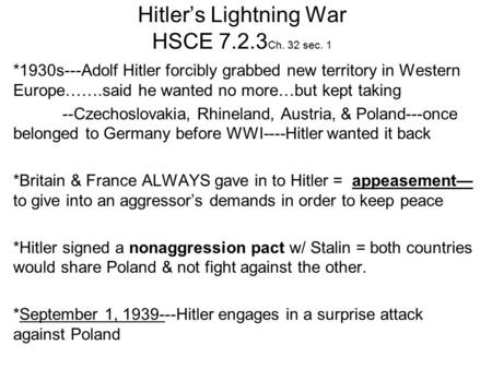 Hitler’s Lightning War HSCE 7.2.3 Ch. 32 sec. 1 *1930s---Adolf Hitler forcibly grabbed new territory in Western Europe…….said he wanted no more…but kept.