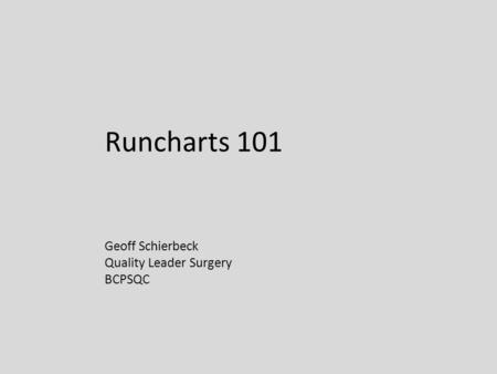 Runcharts 101 Geoff Schierbeck Quality Leader Surgery BCPSQC.