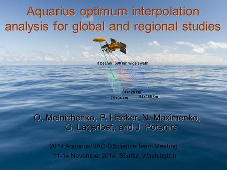 Aquarius optimum interpolation analysis for global and regional studies O. Melnichenko, P. Hacker, N. Maximenko, G. Lagerloef, and J. Potemra 2014 Aquarius/SAC-D.