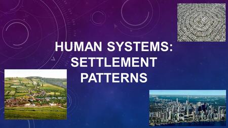 HUMAN systems: settlement patterns