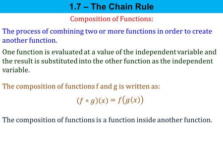 Composition of Functions: The process of combining two or more functions in order to create another function. One function is evaluated at a value of the.