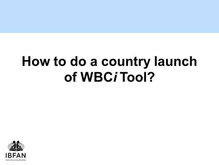 How to do a country launch of WBCi Tool?