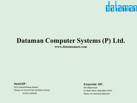 Dataman Computer Systems (P) Ltd. www.datamannet.com 25/16, Karachi Khana, Kanpur Phones: 91-512-2317191, 2376505, 2370430, 2370431,3292334 Head Off :