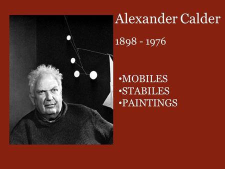 Alexander Calder 1898 - 1976 MOBILES STABILES PAINTINGS.