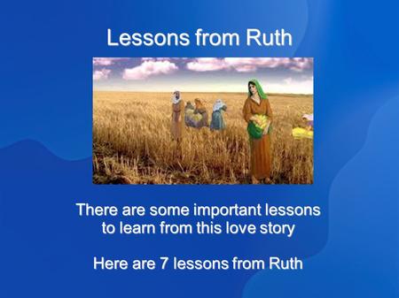 Lessons from Ruth There are some important lessons to learn from this love story Here are 7 lessons from Ruth.