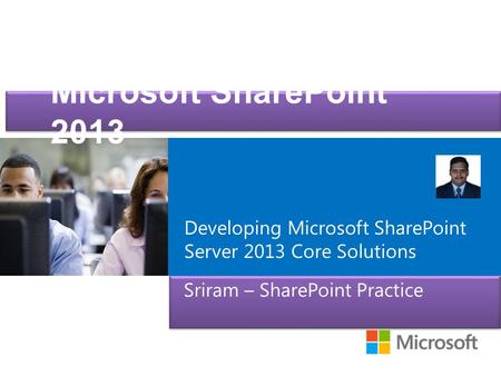 Microsoft ® Official Course Microsoft SharePoint 2013 Sriram – SharePoint Practice Developing Microsoft SharePoint Server 2013 Core Solutions.