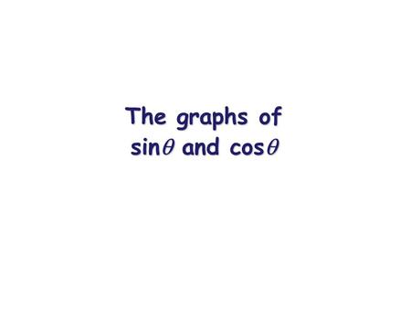 The graphs of sin  and cos . Trigonometric Ratios TOA CAH SOH S O HC A H T O A.