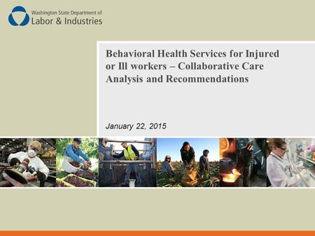 Behavioral Health Services for Injured or Ill workers – Collaborative Care Analysis and Recommendations January 22, 2015.