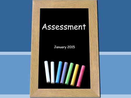 Assessment January 2015. ‘Attainment’ & ‘Progress’ Attainment: This is the score, grade, mark or level that is achieved from a particular task or activity.