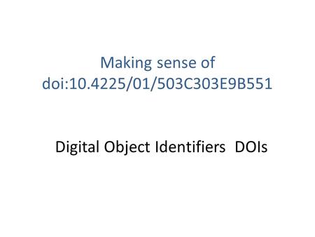 Making sense of doi:10.4225/01/503C303E9B551 Digital Object Identifiers DOIs.