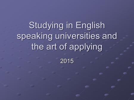 Studying in English speaking universities and the art of applying 2015.