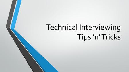 Technical Interviewing Tips ‘n’ Tricks. There is no guaranteed way to get job, ace an interview, be something you’re not Also, some of this may be opinion.