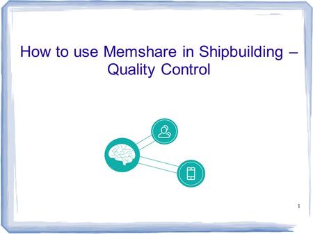 1 How to use Memshare in Shipbuilding – Quality Control.