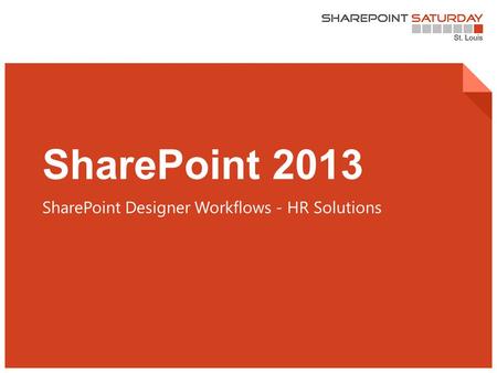 1 | SharePoint Saturday St. Louis 2015 SharePoint 2013 SharePoint Designer Workflows - HR Solutions.