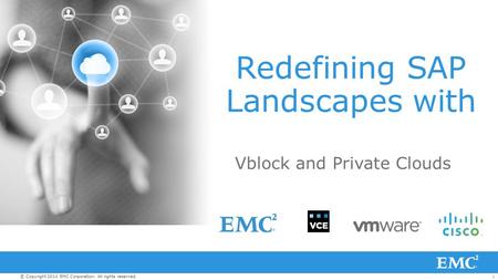 1© Copyright 2014 EMC Corporation. All rights reserved. Redefining SAP Landscapes with Vblock and Private Clouds.