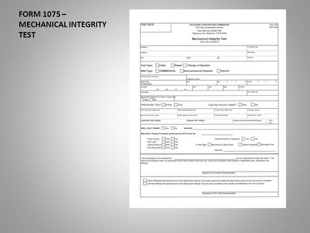 FORM 1075 – MECHANICAL INTEGRITY TEST. This presentation will assist you in the completion of the Form 1075. The mechanical integrity test. Date of Last.