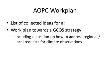 AOPC Workplan List of collected ideas for a: Work plan towards a GCOS strategy – Including a position on how to address regional / local requests for climate.