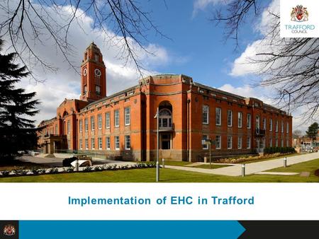 Proposals for Reshaping Trafford Council Visual Identity Implementation of EHC in Trafford.