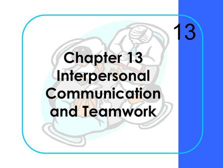 Chapter 13 Interpersonal Communication and Teamwork