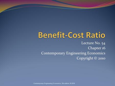 Lecture No. 54 Chapter 16 Contemporary Engineering Economics Copyright © 2010 Contemporary Engineering Economics, 5th edition, © 2010.