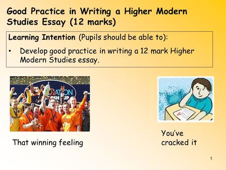 1 Learning Intention (Pupils should be able to): Develop good practice in writing a 12 mark Higher Modern Studies essay. Good Practice in Writing a Higher.